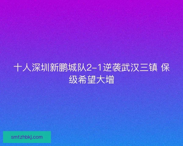 十人深圳新鹏城队2-1逆袭武汉三镇 保级希望大增